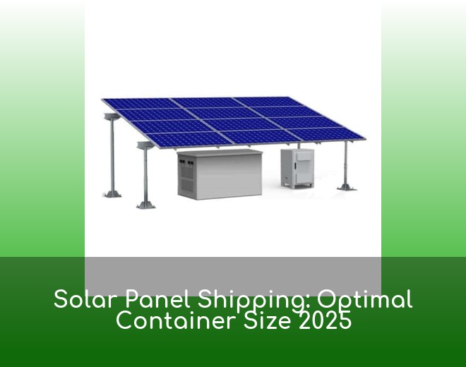 Solar Panel Shipping: Optimal Container Size 2025